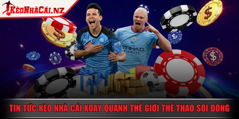 Kèo Nhà Cái - Trang Chủ - keo nha cai the gioi the thao Tin tức Kèo Nhà Cái xoay quanh thế giới thể thao sôi động